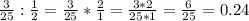 \frac{3}{25} :\frac{1}{2}= \frac{3}{25} * \frac{2}{1} =\frac{3*2}{25*1}=\frac{6}{25} = 0.24