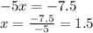 - 5x = - 7.5 \\ x = \frac{ - 7.5}{ - 5} = 1.5