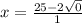 x = \frac{25 - 2 \sqrt{0} }{1}