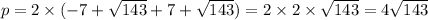 p = 2 \times (- 7 + \sqrt{143} +7 + \sqrt{143} ) = 2 \times 2 \times \sqrt{143} = 4 \sqrt{143}