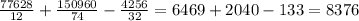 \frac{77628}{12} + \frac{150960}{74} - \frac{4256}{32} = 6469 + 2040 - 133 = 8376