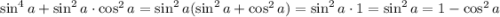 \sin^4a+\sin^2a\cdot\cos^2a=\sin^2a(\sin^2a+\cos^2a)=\sin^2a\cdot1=\sin^2a=1-\cos^2a