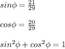 sin\phi=\frac{21}{29} \\ \\ cos\phi=\frac{20}{29} \\ \\ sin^2\phi+cos^2\phi=1