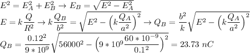 E^2 = E^2_A + E^2_B \to E_B = \sqrt{E^2 - E^2_A}\\E = k\dfrac{Q}{R^2} \to k\dfrac{Q_B}{b^2} = \sqrt{E^2 - \Big(k\dfrac{Q_A}{a^2}\Big)^2} \to Q_B = \dfrac{b^2}{k}\sqrt{E^2 - \Big(k\dfrac{Q_A}{a^2}\Big)^2}\\Q_B = \dfrac{0.12^2}{9*10^9}\sqrt{56000^2 - \Big(9*10^9\dfrac{60*10^{-9}}{0.1^2}\Big)^2} = 23.73~nC