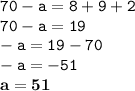 \displaystyle \tt 70-a=8+9+2\\\displaystyle \tt 70-a=19\\\displaystyle \tt -a=19-70\\\displaystyle \tt -a=-51\\\displaystyle \tt \bold{a=51}