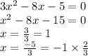 3 {x}^{2} - 8x - 5 = 0 \\ {x}^{2} - 8x - 15 = 0 \\ x = \frac{3}{3} = 1 \\ x = \frac{ - 5}{3} = - 1 \times \frac{2}{3}