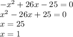 - {x}^{2} + 26x - 25 = 0 \\ {x}^{2} - 26x + 25 = 0 \\ x = 25 \\ x = 1