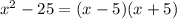 {x}^{2} - 25 = (x - 5)(x + 5)