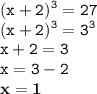 \displaystyle \tt (x+2)^3=27\\\displaystyle \tt (x+2)^3=3^3\\\displaystyle \tt x+2=3\\\displaystyle \tt x=3-2\\\displaystyle \tt \bold{x=1}