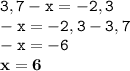 \displaystyle \tt 3,7-x=-2,3\\\displaystyle \tt -x=-2,3-3,7\\\displaystyle \tt -x=-6\\\displaystyle \tt \bold{x=6}