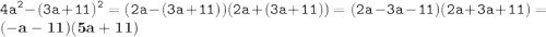 \displaystyle \tt 4a^2-(3a+11)^2=(2a-(3a+11))(2a+(3a+11))=(2a-3a-11)(2a+3a+11)=\bold{(-a-11)(5a+11)}