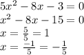 5 {x}^{2} - 8x - 3 = 0 \\ {x}^{2} - 8x - 15 = 0 \\ x = \frac{5}{5} = 1 \\ x = \frac{ - 1}{5} = - \frac{1}{5}