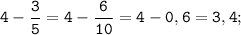 \displaystyle \tt 4-\frac{3}{5}=4-\frac{6}{10}=4-0,6=3,4;