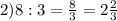 2)8:3=\frac{8}{3} =2\frac{2}{3}