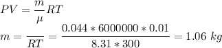 PV = \dfrac{m}{\mu}RT\\m = \dfrac{\muPV}{RT} = \dfrac{0.044 * 6 000 000 * 0.01}{8.31 * 300} = 1.06~kg