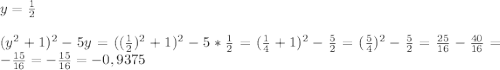 y=\frac{1}{2}\\\\(y^{2}+1)^{2} -5y=((\frac{1}{2})^{2}+1)^{2}-5*\frac{1}{2}=(\frac{1}{4}+1)^{2}-\frac{5}{2}=(\frac{5}{4})^{2}-\frac{5}{2}=\frac{25}{16}-\frac{40}{16}=-\frac{15}{16}=-\frac{15}{16}=-0,9375