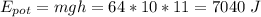 E_{pot} = mgh = 64*10*11=7040~J