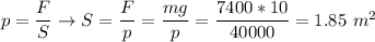 p =\dfrac{F}{S} \to S = \dfrac{F}{p} = \dfrac{mg}{p} = \dfrac{7400*10}{40000} = 1.85~m^2