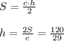 S=\frac{c\cdot h}{2} \\ \\ h=\frac{2S}{c}=\frac{120}{29}