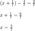 (x+\frac{1}{7}) -\frac{4}{7}=\frac{2}{7} \\\\x+\frac{1}{7}=\frac{6}{7} \\\\x=\frac{5}{7}