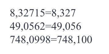 Округлите числа до тысячных 8,32715...49...0,562...748,0998