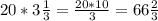 20*3\frac{1}{3} =\frac{20*10}{3} =66\frac{2}{3}