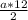 \frac{a*12}{2}