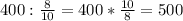 400:\frac{8}{10} =400*\frac{10}{8} =500