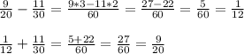 \frac{9}{20}-\frac{11}{30}=\frac{9*3-11*2}{60}=\frac{27-22}{60}=\frac{5}{60}=\frac{1}{12} \\ \\ \frac{1}{12}+\frac{11}{30}=\frac{5+22}{60}=\frac{27}{60}=\frac{9}{20}