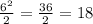 \frac{6^{2} }{2} =\frac{36}{2} =18