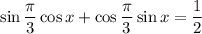 \sin \dfrac{\pi}{3}\cos x + \cos \dfrac{\pi}{3}\sin x = \dfrac{1}{2}