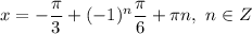 x = -\dfrac{\pi}{3} + (-1)^{n}\dfrac{\pi}{6} + \pi n, \ n \in Z