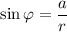 \sin \varphi = \dfrac{a}{r}