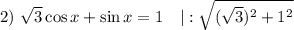 2) \ \sqrt{3}\cos x + \sin x = 1 \ \ \ | : \sqrt{(\sqrt{3})^{2} + 1^{2}}