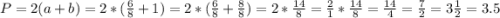 P=2(a+b)=2*(\frac{6}{8} +1)=2*(\frac{6}{8} +\frac{8}{8} )=2*\frac{14}{8} =\frac{2}{1} *\frac{14}{8} =\frac{14}{4} =\frac{7}{2} =3\frac{1}{2} =3.5