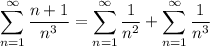 \displaystyle \sum^\infty_{n=1}\dfrac{n+1}{n^3}=\sum^\infty_{n=1}\dfrac{1}{n^2}+\sum^\infty_{n=1}\dfrac{1}{n^3}