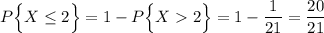 P\Big\{X\leq 2\Big\}=1-P\Big\{X2\Big\}=1-\dfrac{1}{21}=\dfrac{20}{21}