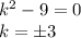 k^2-9=0\\ k=\pm3