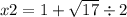 x2 = 1 + \sqrt{17} \div 2