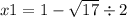 x1 = 1 - \sqrt{17} \div 2