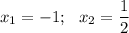 x_1=-1;~~ x_2=\dfrac{1}{2}