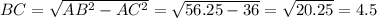 BC=\sqrt{AB^2-AC^2} =\sqrt{56.25-36} =\sqrt{20.25} =4.5