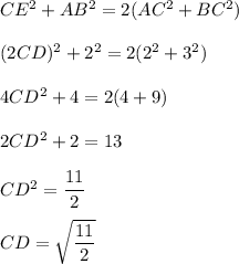 CE^2+AB^2=2(AC^2+BC^2)\\ \\ (2CD)^2+2^2=2(2^2+3^2)\\ \\ 4CD^2+4=2(4+9)\\ \\ 2CD^2+2=13\\ \\ CD^2=\dfrac{11}{2}\\ \\CD=\sqrt{\dfrac{11}{2}}