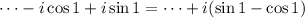 \dots-i\cos1+i\sin 1=\cdots+i(\sin1-\cos1)