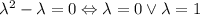 \lambda^2-\lambda=0 \Leftrightarrow\lambda=0\lor\lambda=1