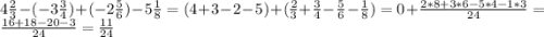 4\frac{2}{3} - (-3\frac{3}{4} ) + (-2\frac{5}{6} ) - 5\frac{1}{8} = (4 + 3 - 2 - 5) + (\frac{2}{3} +\frac{3}{4} - \frac{5}{6} - \frac{1}{8}) = 0 + \frac{2*8 + 3*6 - 5*4 - 1*3}{24} = \frac{16 + 18 - 20 -3 }{24} = \frac{11}{24}