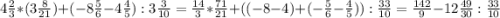 4\frac{2}{3} *(3\frac{8}{21} ) + (-8\frac{5}{6} - 4\frac{4}{5} ) : 3\frac{3}{10} = \frac{14}{3} * \frac{71}{21} + ((-8 - 4) + (-\frac{5}{6} - \frac{4}{5} )) : \frac{33}{10} = \frac{142}{9} - 12 \frac{49}{30}: \frac{33}{10}