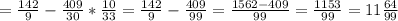 = \frac{142}{9} - \frac{409}{30} * \frac{10}{33} = \frac{142}{9} - \frac{409}{99} = \frac{1562 - 409}{99} = \frac{1153}{99}= 11\frac{64}{99}