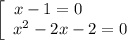 \left[\begin{array}{ccc}x - 1 = 0 \ \ \ \ \ \ \ \ \\x^{2} - 2x - 2 = 0\\\end{array}\right