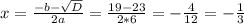 x=\frac{-b-\sqrt{D} }{2a}=\frac{19-23}{2*6}=-\frac{4}{12}=-\frac{1}{3}